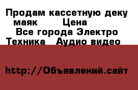 Продам кассетную деку, маяк-231 › Цена ­ 1 500 - Все города Электро-Техника » Аудио-видео   